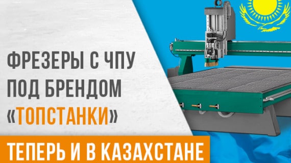 Фрезеры с ЧПУ под брендом «ТопСтанки» – теперь и в Казахстане!